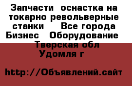 Запчасти, оснастка на токарно револьверные станки . - Все города Бизнес » Оборудование   . Тверская обл.,Удомля г.